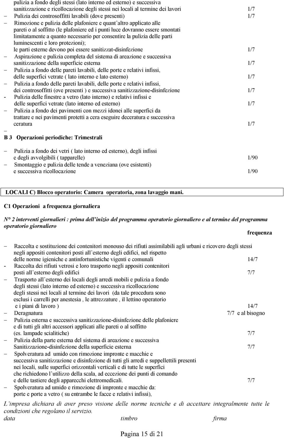 consentire la pulizia delle parti luminescenti e loro protezioni); le parti esterne devono poi essere sanitizzat-disinfezione 1/7 - Aspirazione e pulizia completa del sistema di areazione e