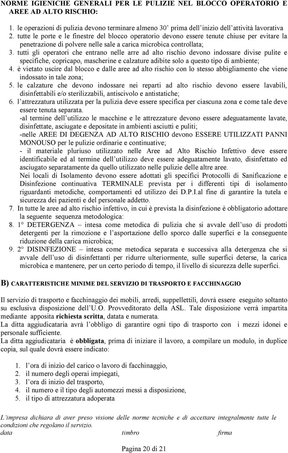 tutti gli operatori che entrano nelle arre ad alto rischio devono indossare divise pulite e specifiche, copricapo, mascherine e calzature adibite solo a questo tipo di ambiente; 4.