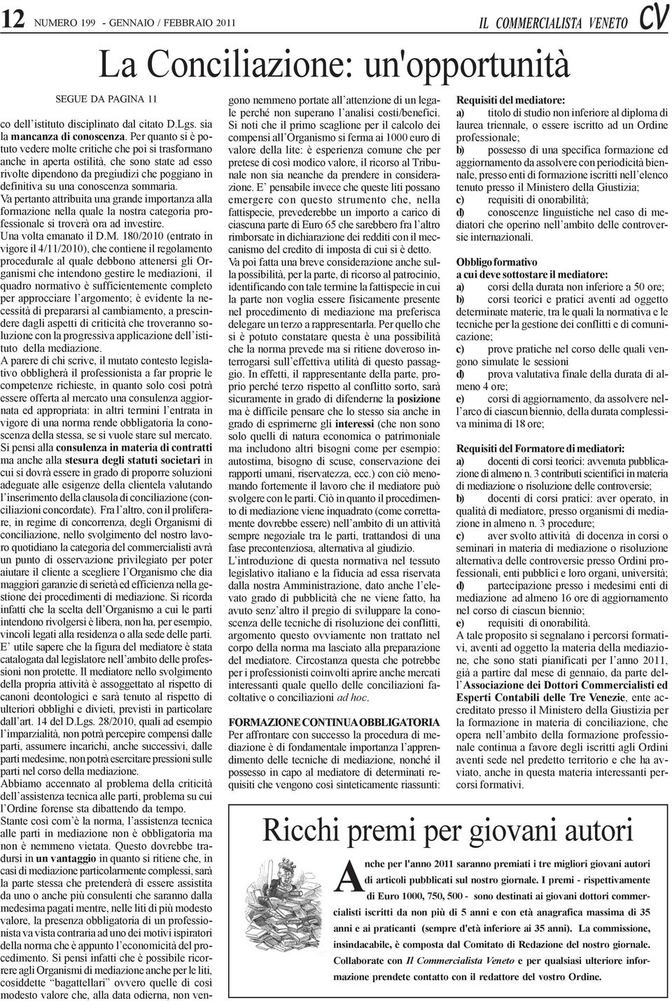 sommaria. Va pertanto attribuita una grande importanza alla formazione nella quale la nostra categoria professionale si troverà ora ad investire. Una volta emanato il D.M.