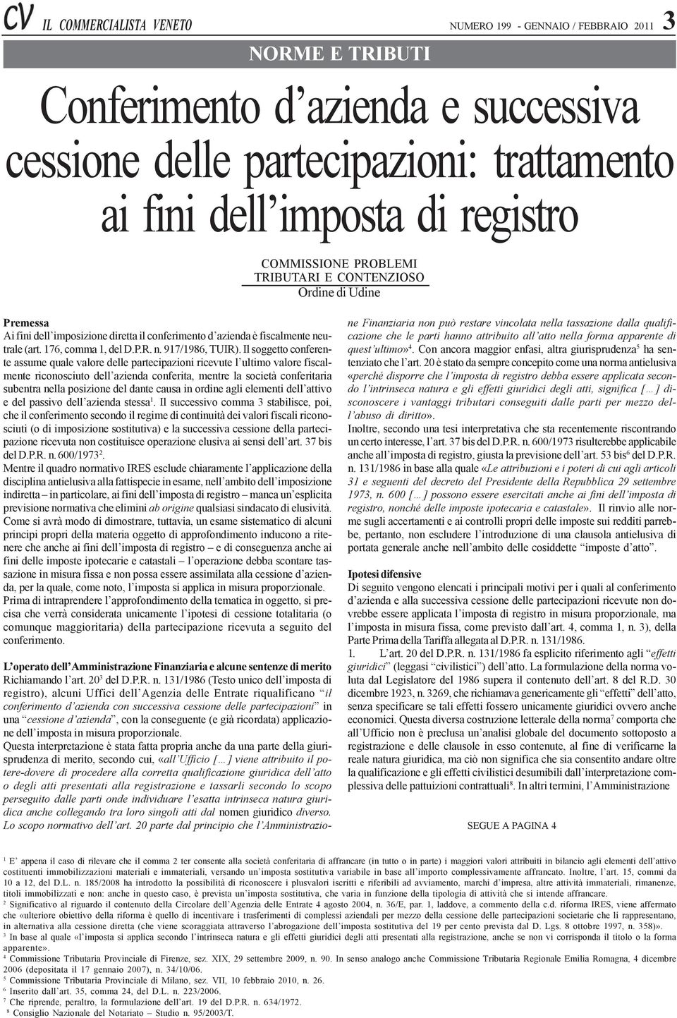 Il soggetto conferente assume quale valore delle partecipazioni ricevute l ultimo valore fiscalmente riconosciuto dell azienda conferita, mentre la società conferitaria subentra nella posizione del