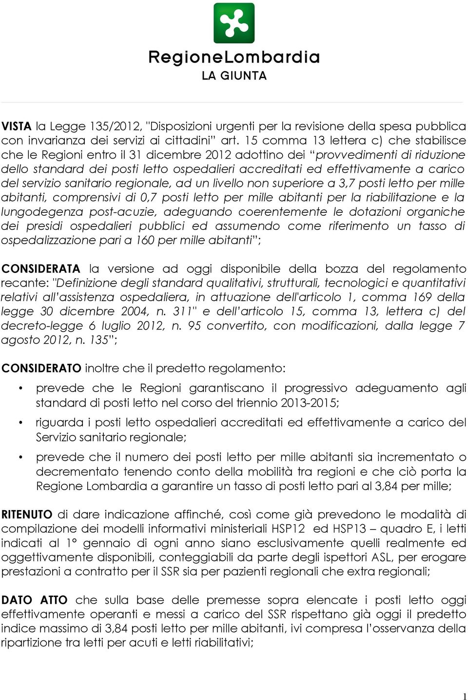 carico del servizio sanitario regionale, ad un livello non superiore a 3,7 posti letto per mille abitanti, comprensivi di 0,7 posti letto per mille abitanti per la riabilitazione e la lungodegenza