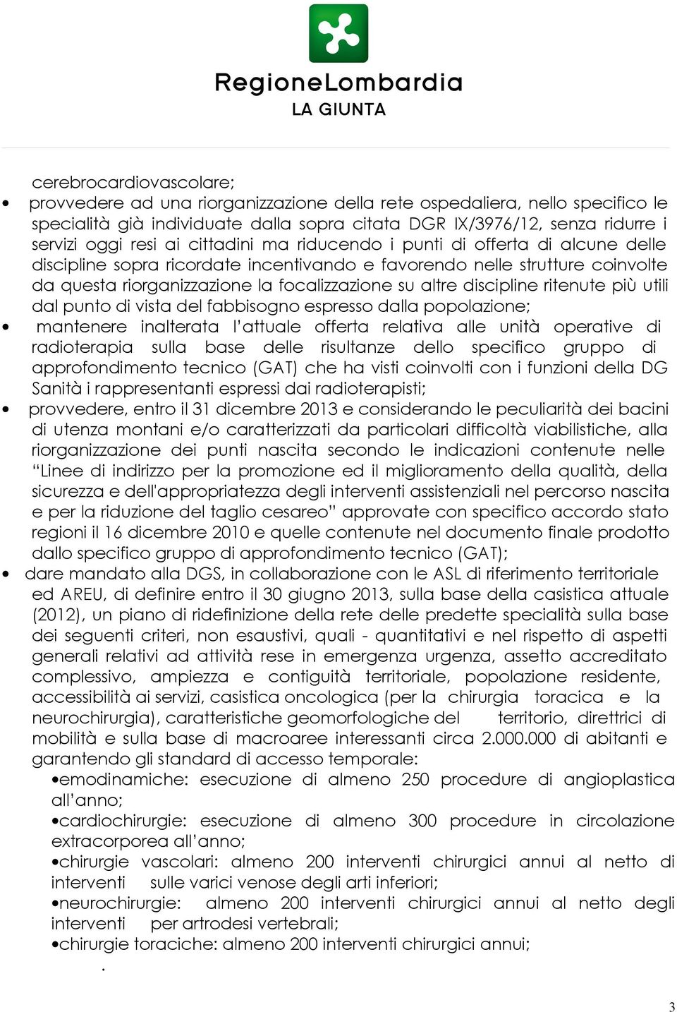 discipline ritenute più utili dal punto di vista del fabbisogno espresso dalla popolazione; mantenere inalterata l attuale offerta relativa alle unità operative di radioterapia sulla base delle