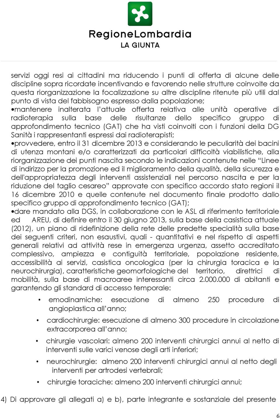 radioterapia sulla base delle risultanze dello specifico gruppo di approfondimento tecnico (GAT) che ha visti coinvolti con i funzioni della DG Sanità i rappresentanti espressi dai radioterapisti;