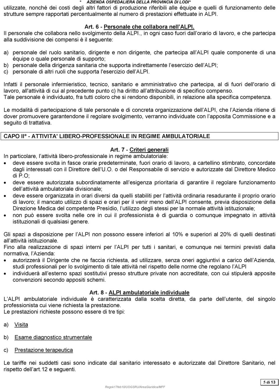 , in ogni caso fuori dall orario di lavoro, e che partecipa alla suddivisione dei compensi è il seguente: a) personale del ruolo sanitario, dirigente e non dirigente, che partecipa all ALPI quale