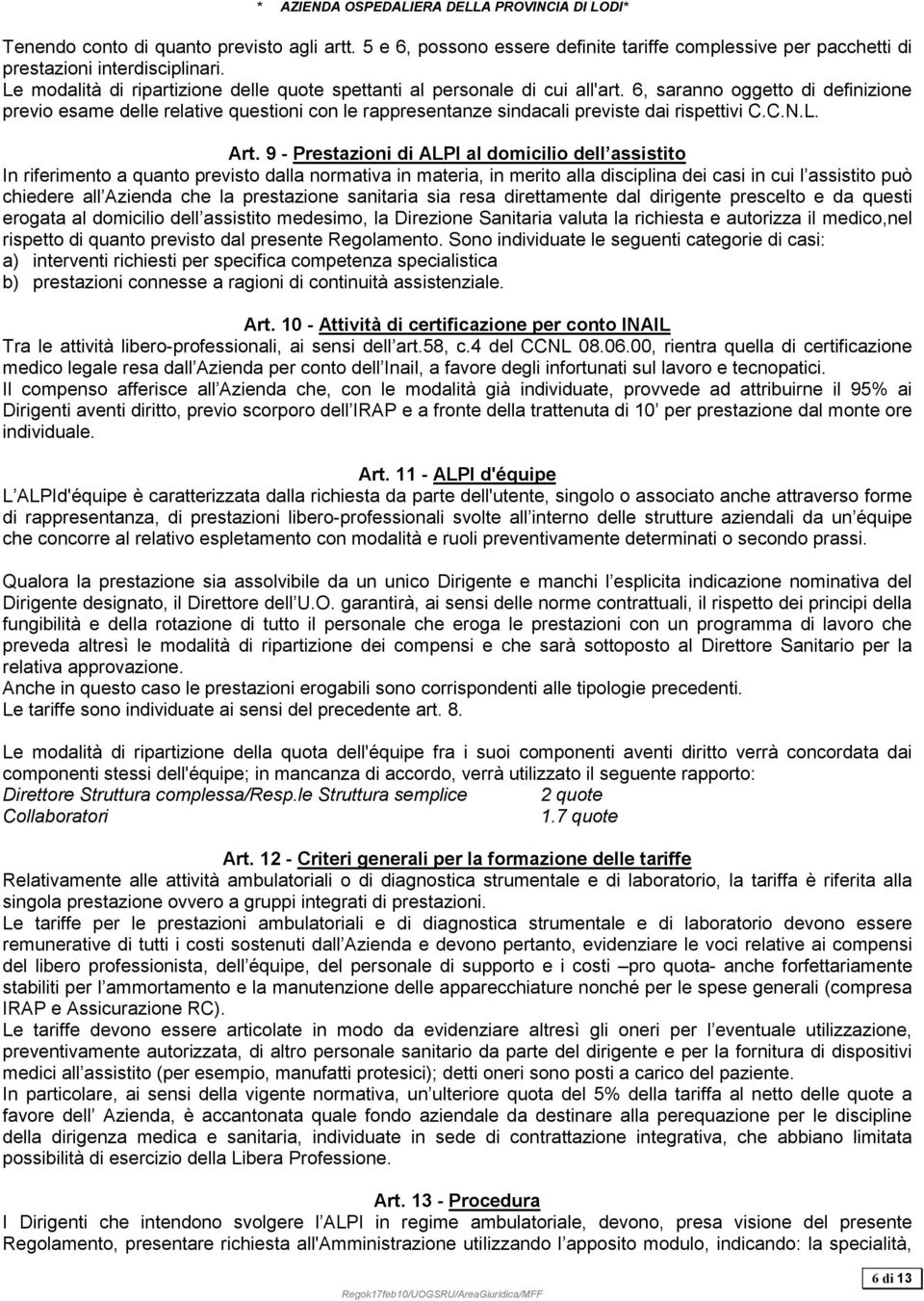 6, saranno oggetto di definizione previo esame delle relative questioni con le rappresentanze sindacali previste dai rispettivi C.C.N.L. Art.