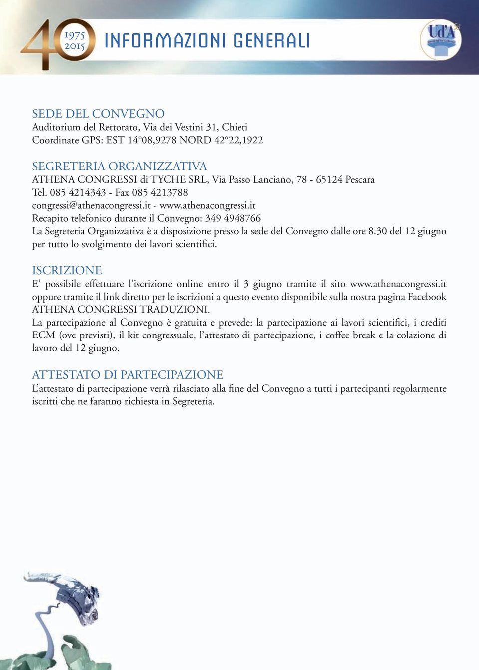 it - www.athenacongressi.it Recapito telefonico durante il Convegno: 349 4948766 La Segreteria Organizzativa è a disposizione presso la sede del Convegno dalle ore 8.