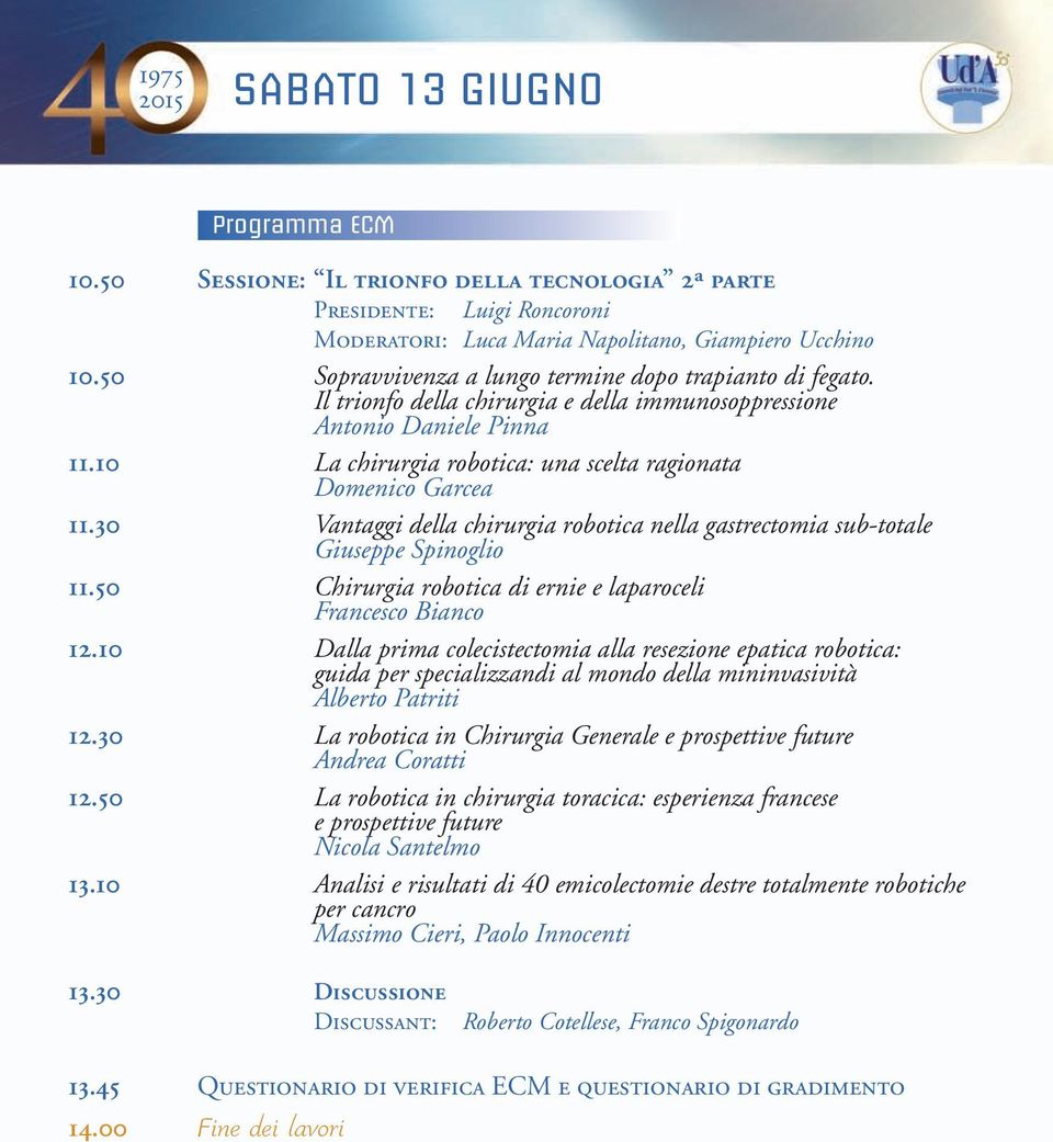 10 La chirurgia robotica: una scelta ragionata Domenico Garcea 11.30 Vantaggi della chirurgia robotica nella gastrectomia sub-totale Giuseppe Spinoglio 11.