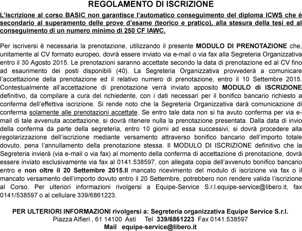 Per iscriversi è necessaria la prenotazione, utilizzando il presente MODULO DI PRENOTAZIONE che, unitamente al CV formato europeo, dovrà essere inviato via e-mail o via fax alla Segreteria