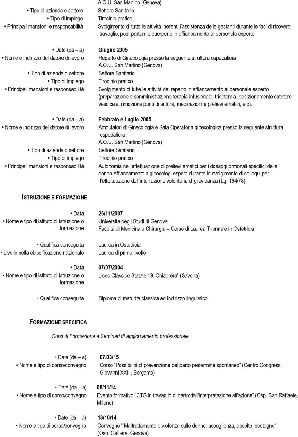 personale esperto. Date (da a) Giugno 2005 Nome e indirizzo del datore di lavoro Reparto di Ginecologia presso la seguente struttura ospedaliera : A.O.U.