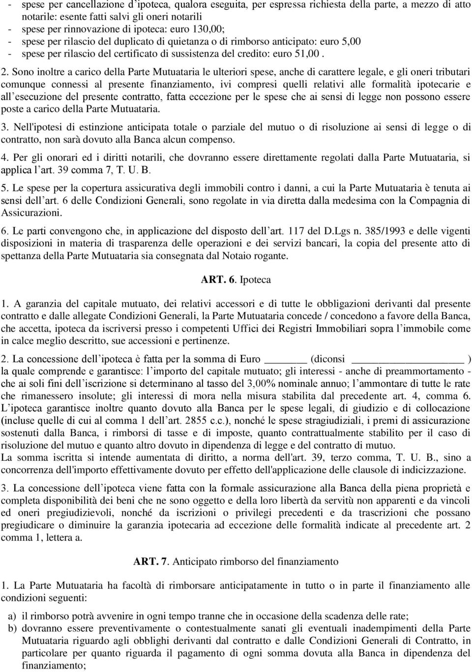 Sono inoltre a carico della Parte Mutuataria le ulteriori spese, anche di carattere legale, e gli oneri tributari comunque connessi al presente finanziamento, ivi compresi quelli relativi alle