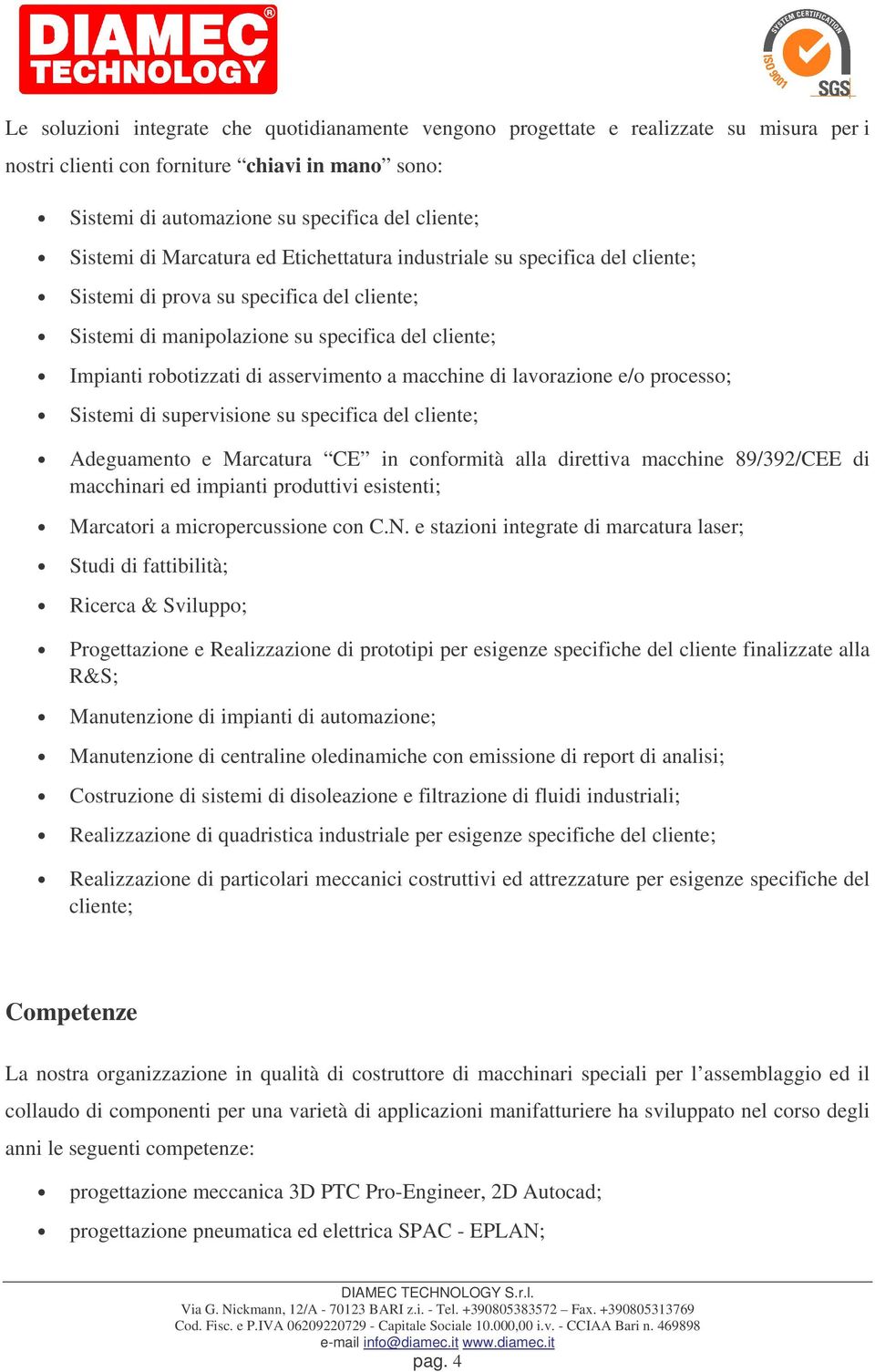 a macchine di lavorazione e/o processo; Sistemi di supervisione su specifica del cliente; Adeguamento e Marcatura CE in conformità alla direttiva macchine 89/392/CEE di macchinari ed impianti