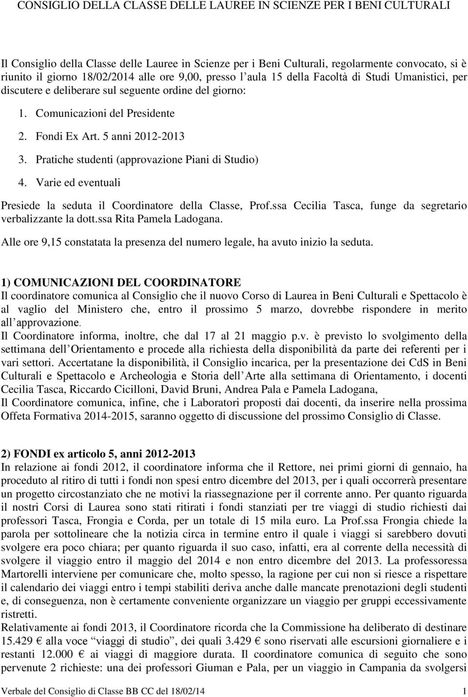 Pratiche studenti (approvazione Piani di Studio) 4. Varie ed eventuali Presiede la seduta il Coordinatore della Classe, Prof.ssa Cecilia Tasca, funge da segretario verbalizzante la dott.