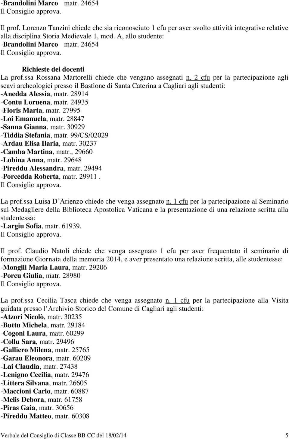 2 cfu per la partecipazione agli scavi archeologici presso il Bastione di Santa Caterina a Cagliari agli studenti: -Anedda Alessia, matr. 28914 -Contu Loruena, matr. 24935 -Floris Marta, matr.