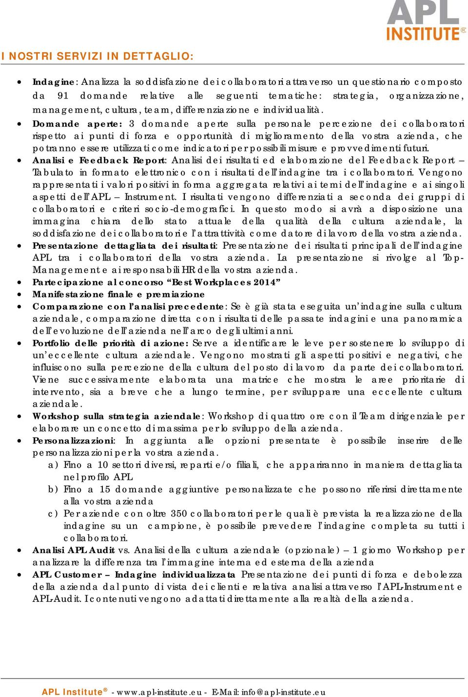 Domande aperte: 3 domande aperte sulla personale percezione dei collaboratori rispetto ai punti di forza e opportunità di miglioramento della vostra azienda, che potranno essere utilizzati come