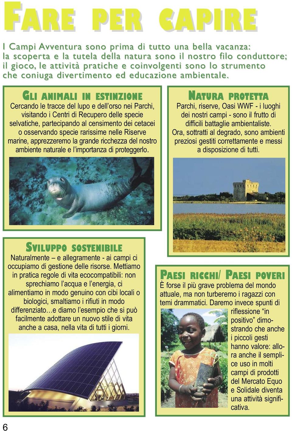 GLI ANIMALI IN ESTINZIONE Cercando le tracce del lupo e dell orso nei Parchi, visitando i Centri di Recupero delle specie selvatiche, partecipando al censimento dei cetacei o osservando specie