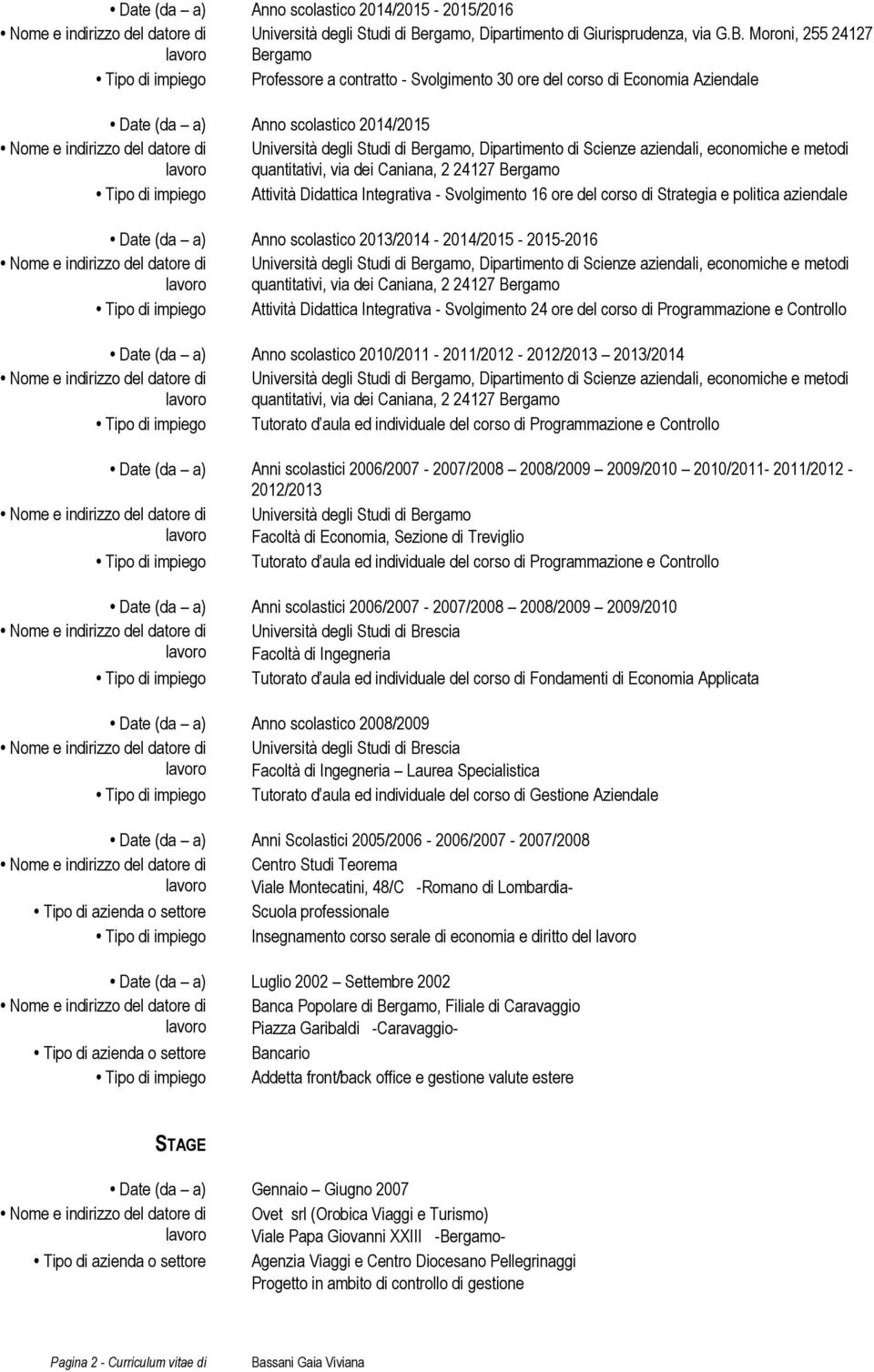 Moroni, 255 24127 Bergamo Tipo di impiego Professore a contratto - Svolgimento 30 ore del corso di Economia Aziendale Date (da a) Anno scolastico 2014/2015 Tipo di impiego Attività Didattica