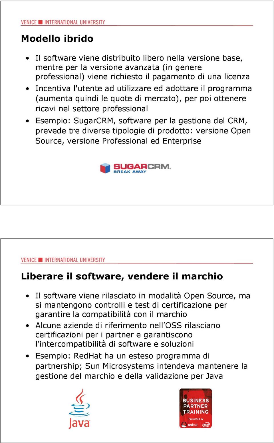 tipologie di prodotto: versione Open Source, versione Professional ed Enterprise Liberare il software, vendere il marchio Il software viene rilasciato in modalità Open Source, ma si mantengono