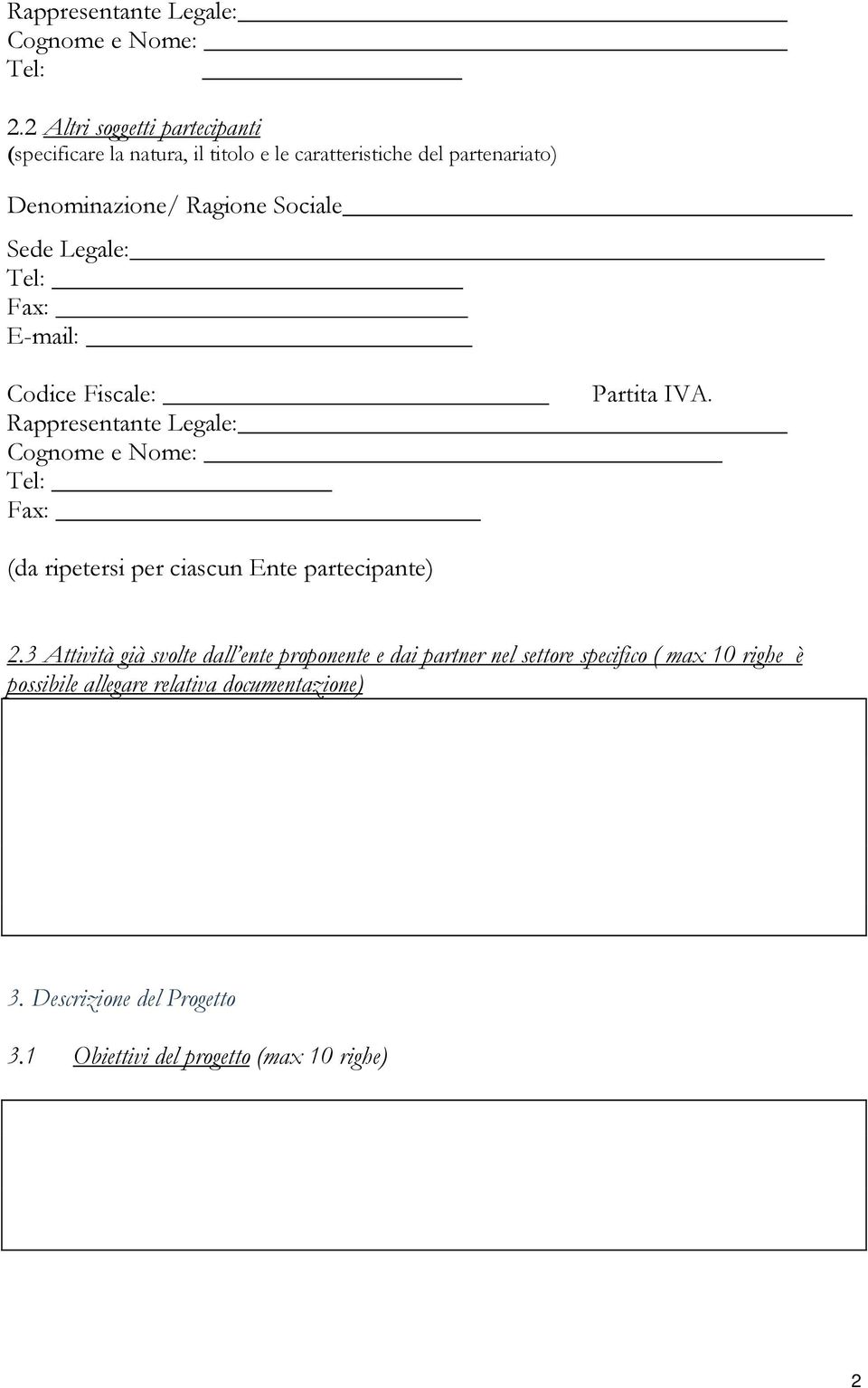 Sede Legale: Tel: Fax: E-mail: Codice Fiscale: Rappresentante Legale: Cognome e Nome: Tel: Fax: Partita IVA.