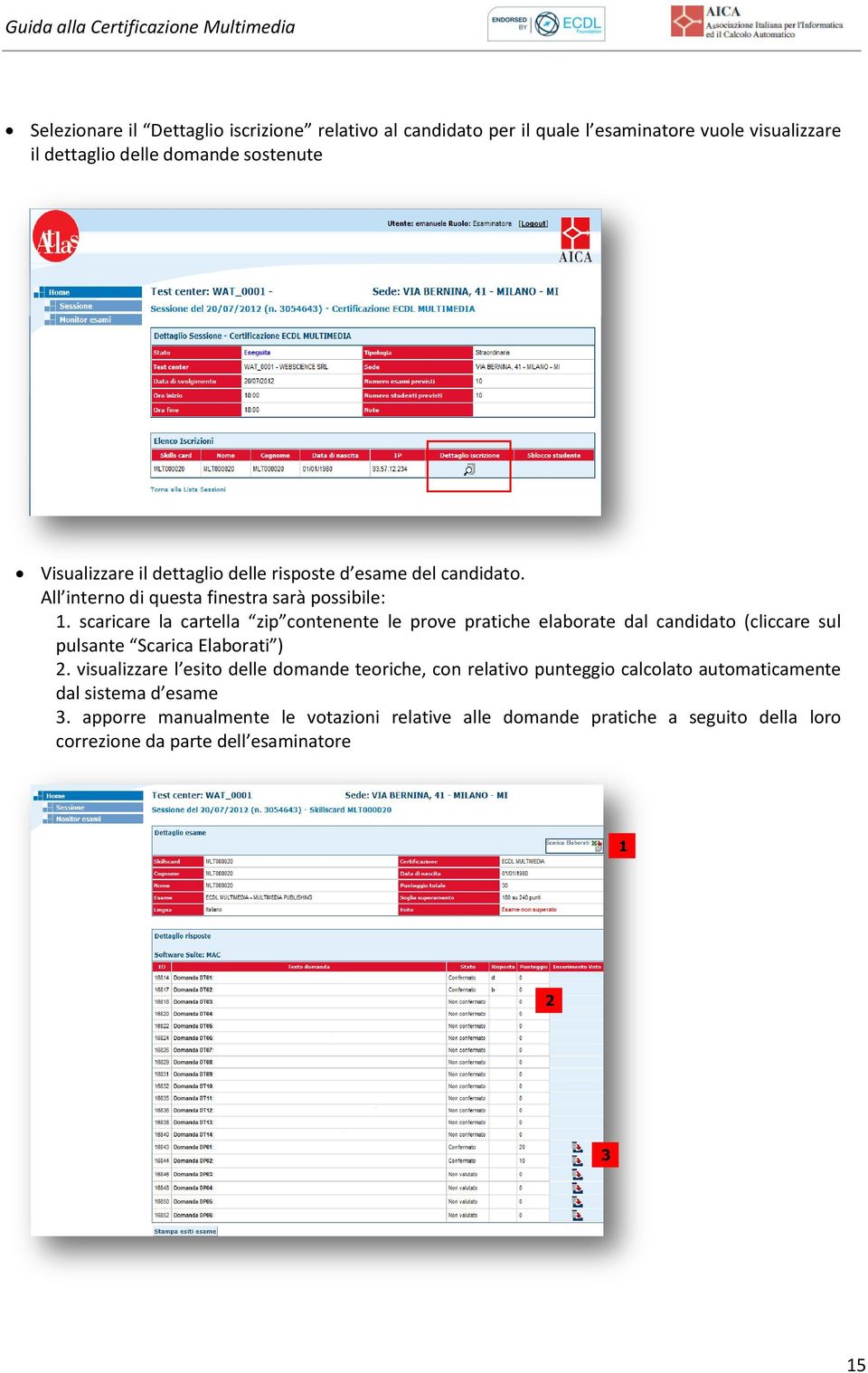 scaricare la cartella zip contenente le prove pratiche elaborate dal candidato (cliccare sul pulsante Scarica Elaborati ) 2.