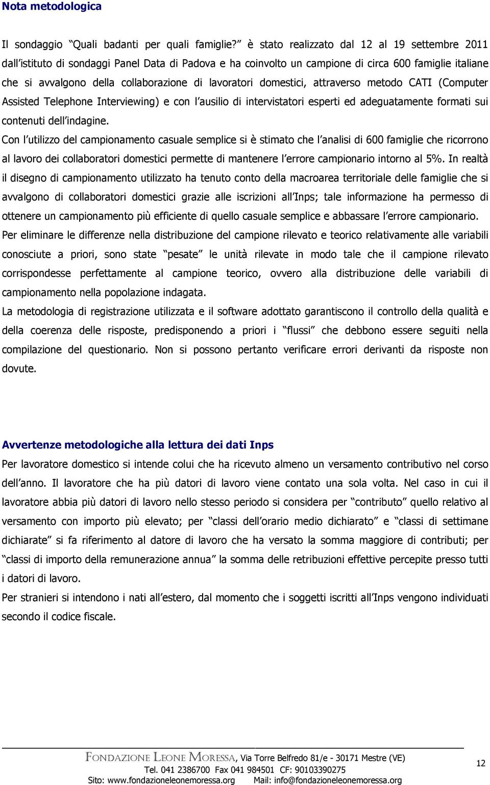 lavoratori domestici, attraverso metodo CATI (Computer Assisted Telephone Interviewing) e con l ausilio di intervistatori esperti ed adeguatamente formati sui contenuti dell indagine.