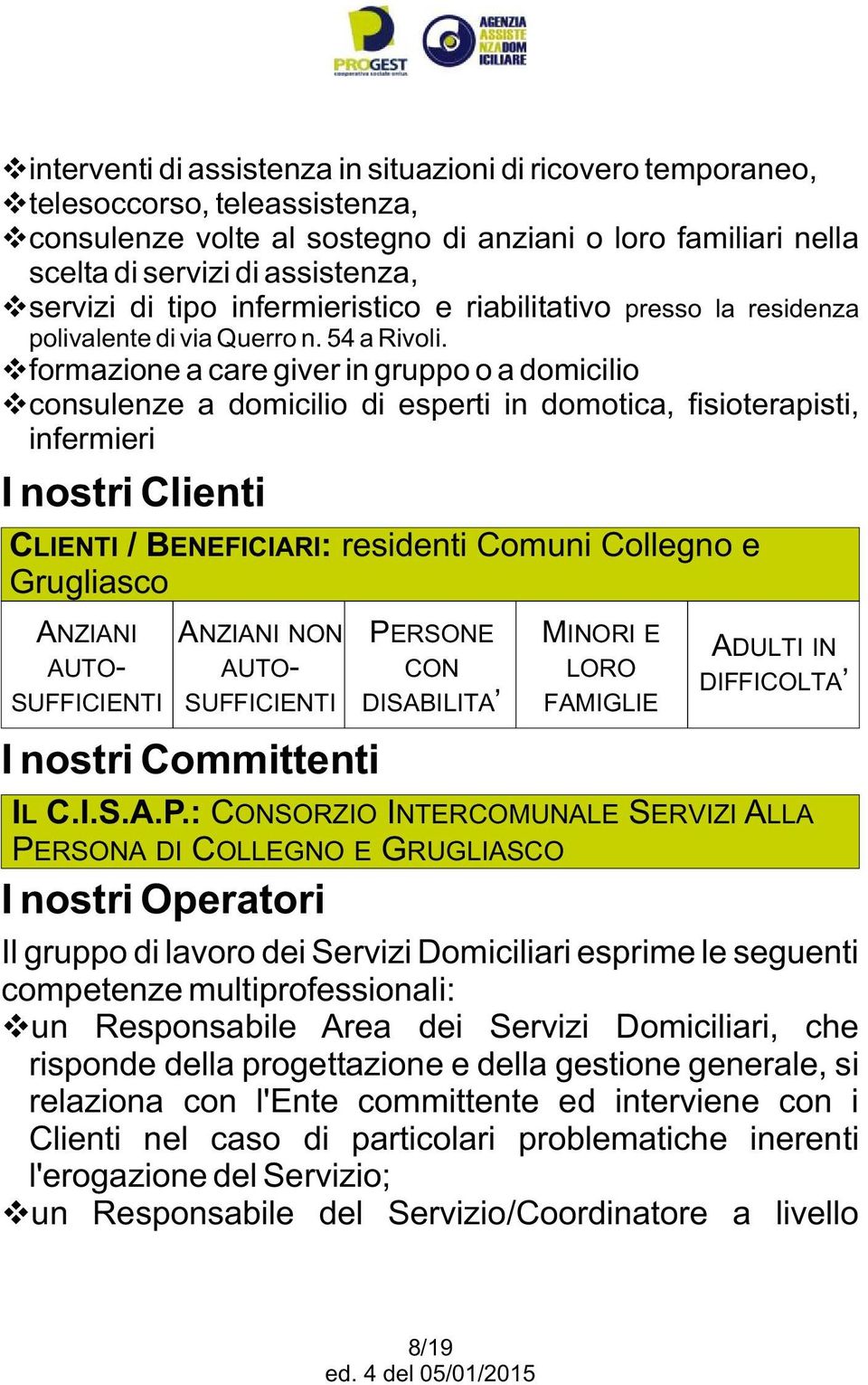 formazione a care giver in gruppo o a domicilio consulenze a domicilio di esperti in domotica, fisioterapisti, infermieri I nostri Clienti CLIENTI / BENEFICIARI: residenti Comuni Collegno e