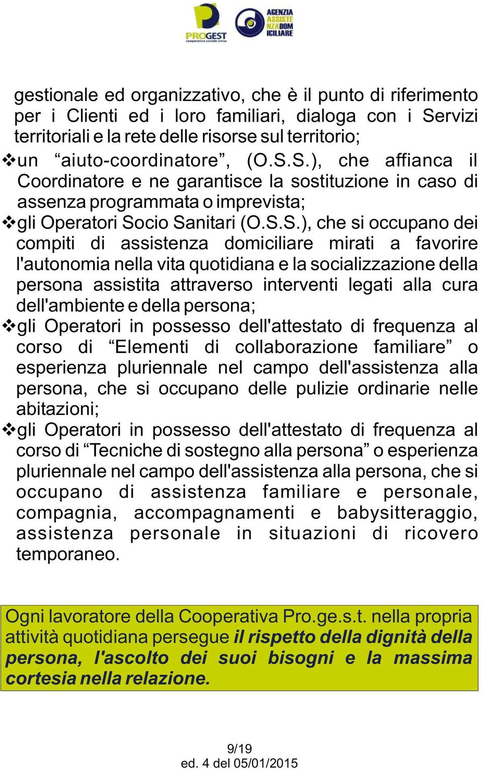 S.), che affianca il Coordinatore e ne garantisce la sostituzione in caso di assenza programmata o imprevista; gli Operatori Socio Sanitari (O.S.S.), che si occupano dei compiti di assistenza