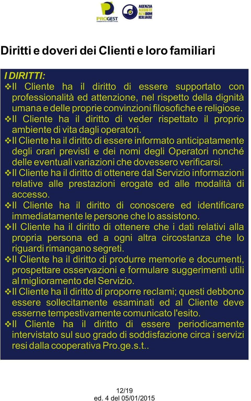 Il Cliente ha il diritto di essere informato anticipatamente degli orari previsti e dei nomi degli Operatori nonché delle eventuali variazioni che dovessero verificarsi.