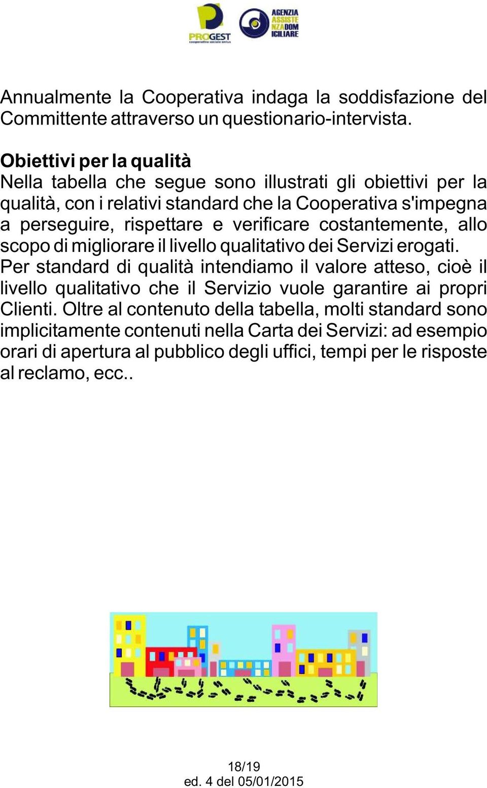 verificare costantemente, allo scopo di migliorare il livello qualitativo dei Servizi erogati.