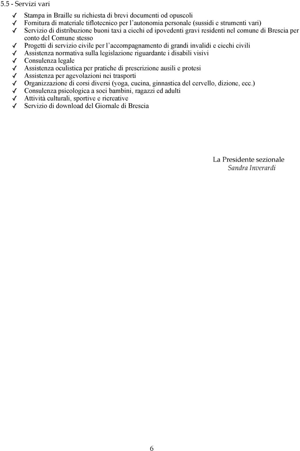 normativa sulla legislazione riguardante i disabili visivi Consulenza legale Assistenza oculistica per pratiche di prescrizione ausili e protesi Assistenza per agevolazioni nei trasporti