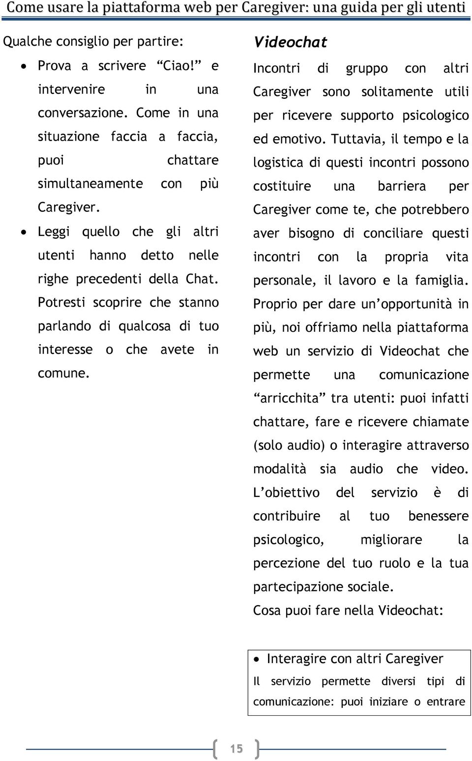 Videochat Incontri di gruppo con altri Caregiver sono solitamente utili per ricevere supporto psicologico ed emotivo.