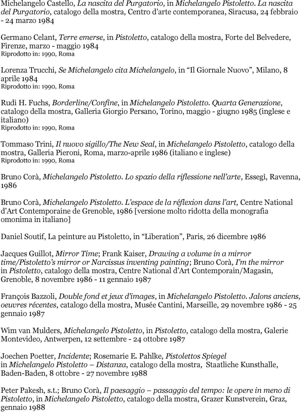 Belvedere, Firenze, marzo - maggio 1984 Riprodotto in: 1990, Roma Lorenza Trucchi, Se Michelangelo cita Michelangelo, in Il Giornale Nuovo, Milano, 8 aprile 1984 Riprodotto in: 1990, Roma Rudi H.