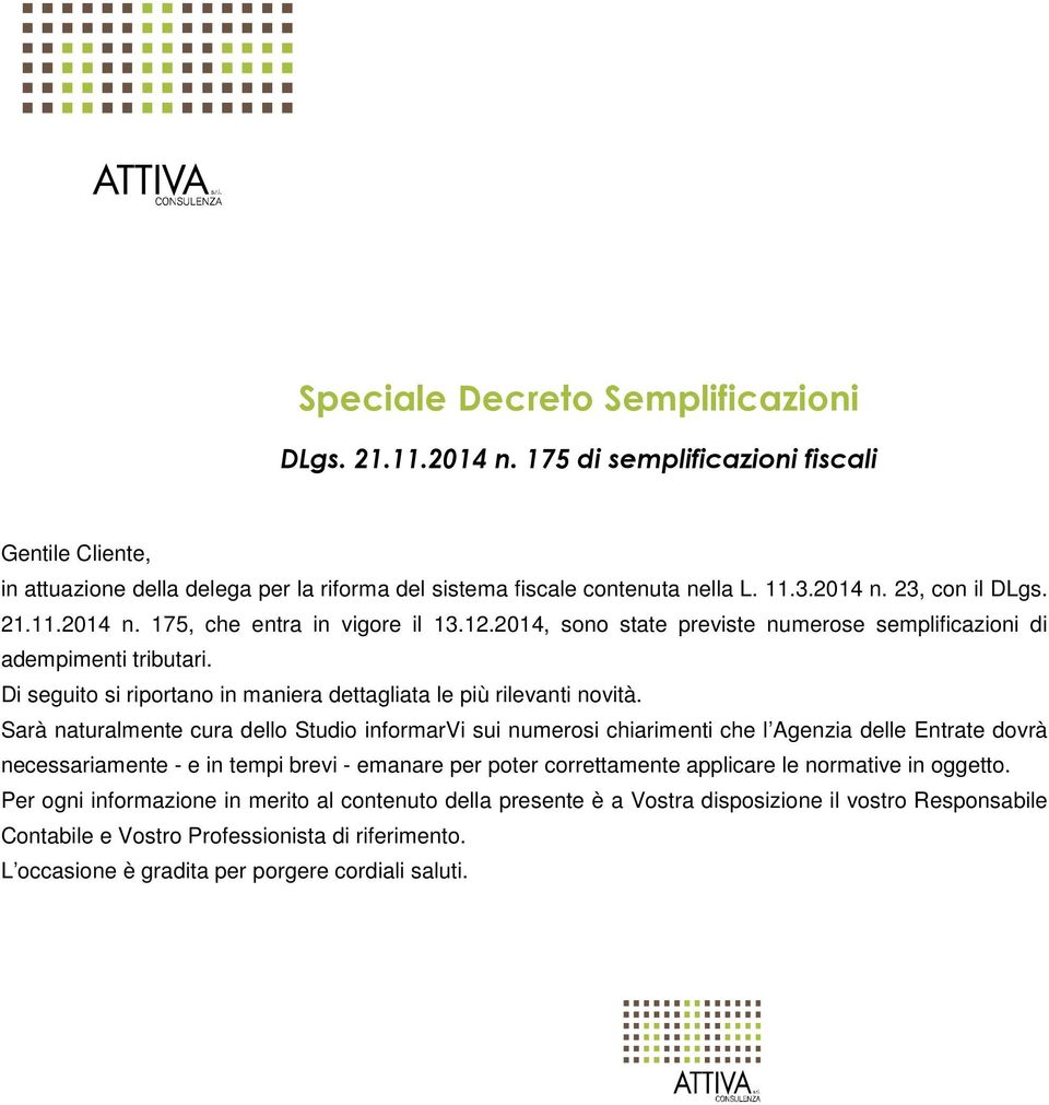 Sarà naturalmente cura dello Studio informarvi sui numerosi chiarimenti che l Agenzia delle Entrate dovrà necessariamente - e in tempi brevi - emanare per poter correttamente applicare le normative