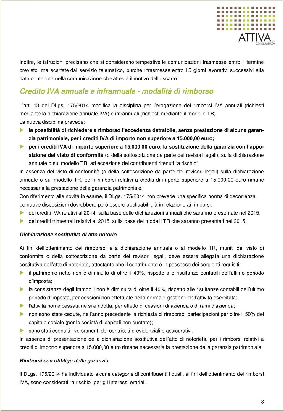 175/2014 modifica la disciplina per l erogazione dei rimborsi IVA annuali (richiesti mediante la dichiarazione annuale IVA) e infrannuali (richiesti mediante il modello TR).