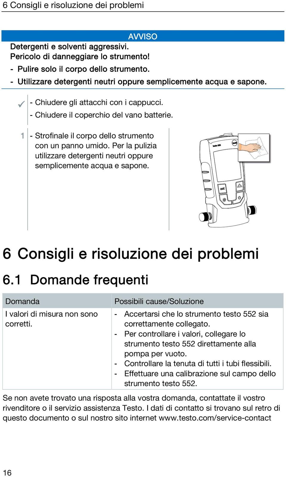 1 - Strofinale il corpo dello strumento con un panno umido. Per la pulizia utilizzare detergenti neutri oppure semplicemente acqua e sapone. 6 Consigli e risoluzione dei problemi 6.