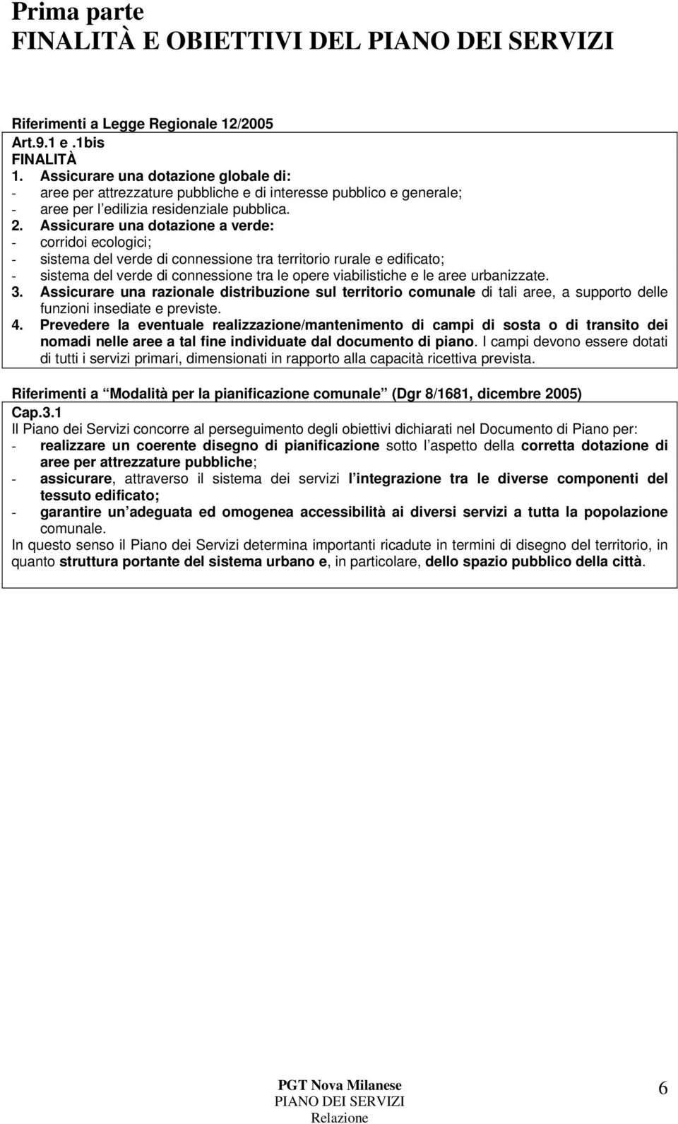 Assicurare una dotazione a verde: - corridoi ecologici; - sistema del verde di connessione tra territorio rurale e edificato; - sistema del verde di connessione tra le opere viabilistiche e le aree