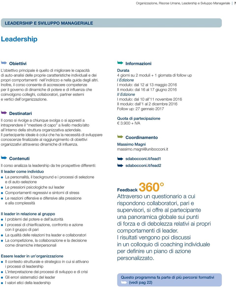 Inoltre, il corso consente di accrescere competenze per il governo di dinamiche di potere e di influenza che coinvolgono colleghi, collaboratori, partner esterni e vertici dell organizzazione.