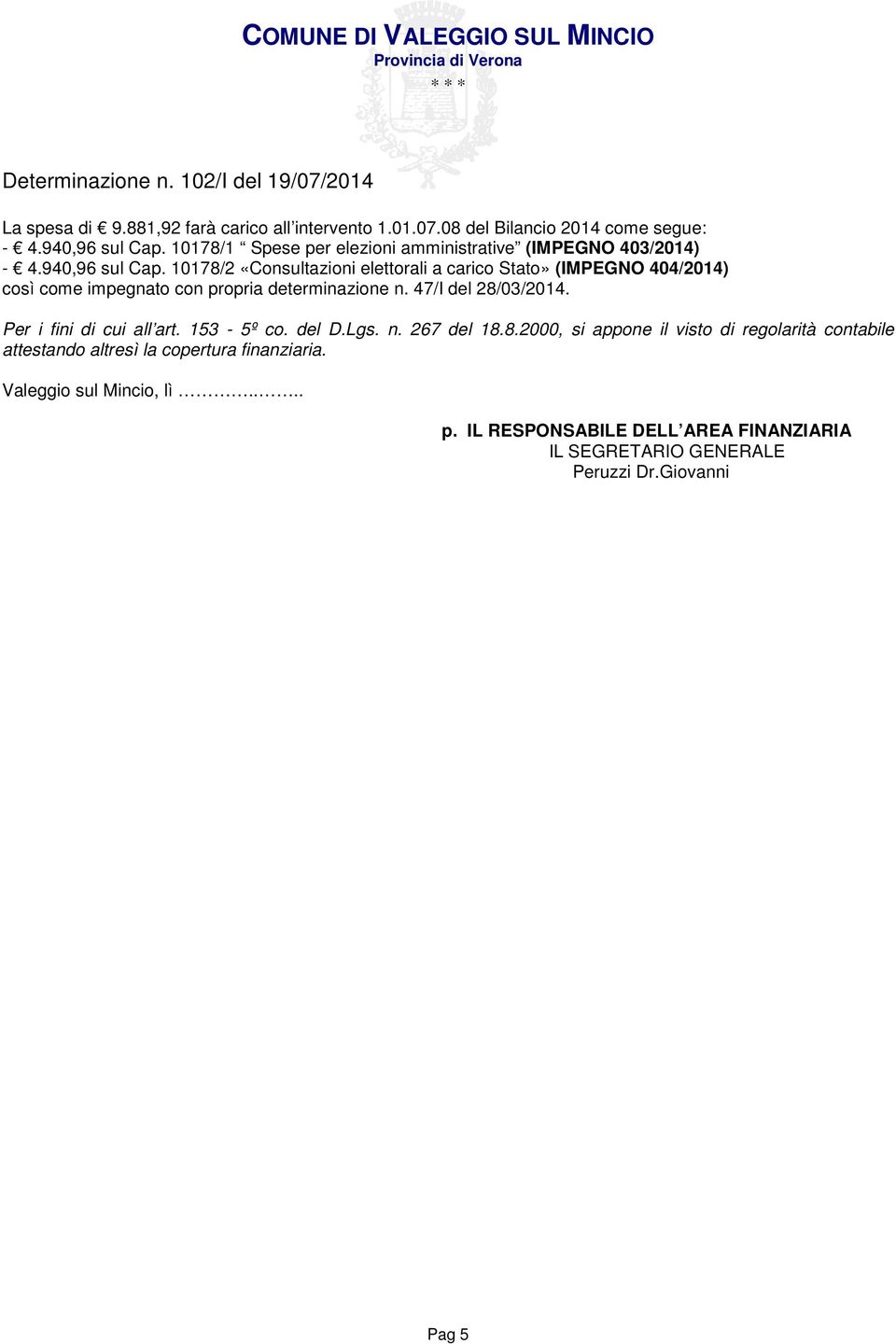 10178/2 «Consultazioni elettorali a carico Stato» (IMPEGNO 404/2014) così come impegnato con propria determinazione n. 47/I del 28/03/2014.