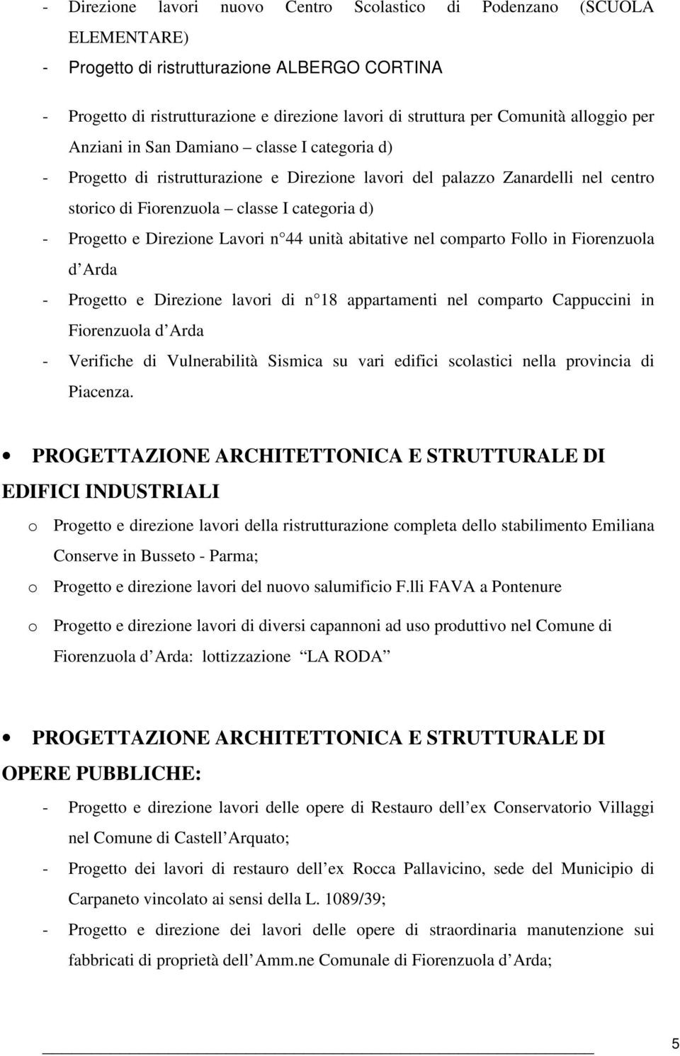 Direzione Lavori n 44 unità abitative nel comparto Follo in Fiorenzuola d Arda - Progetto e Direzione lavori di n 18 appartamenti nel comparto Cappuccini in Fiorenzuola d Arda - Verifiche di