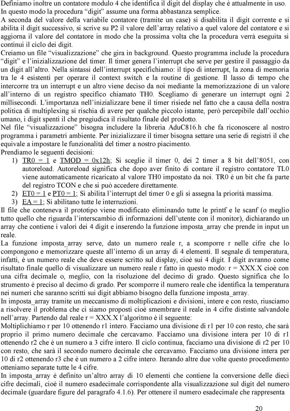 contatore e si aggiorna il valore del contatore in modo che la prossima volta che la procedura verrà eseguita si continui il ciclo dei digit. Creiamo un file visualizzazione che gira in background.