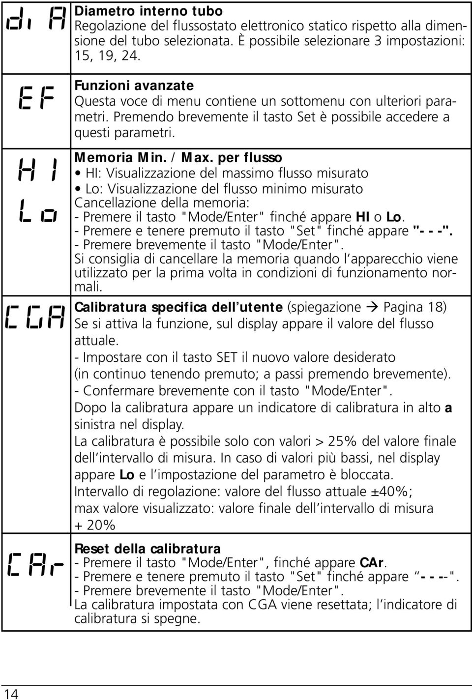 per flusso HI: Visualizzazione del massimo flusso misurato Lo: Visualizzazione del flusso minimo misurato Cancellazione della memoria: - Premere il tasto "ode/enter" finché appare HI o Lo.