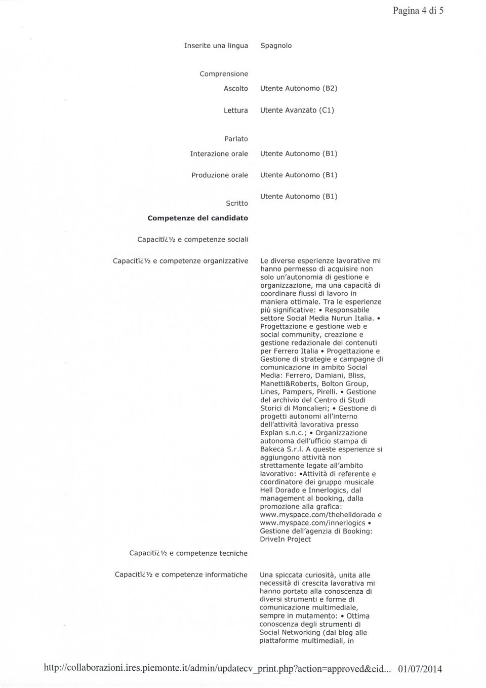 capacità di coordinare flussi di lavoro in maniera ottimale. Tra le esperienze più significative: Responsabile settore Social l^ledia Nurun Italia.