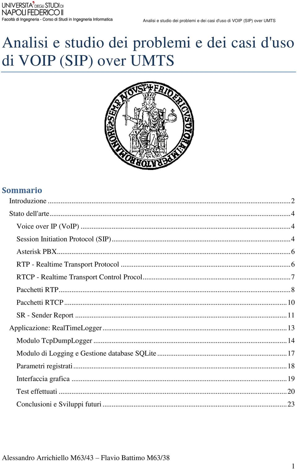 .. 7 Pacchetti RTP... 8 Pacchetti RTCP... 10 SR - Sender Report... 11 Applicazione: RealTimeLogger... 13 Modulo TcpDumpLogger.