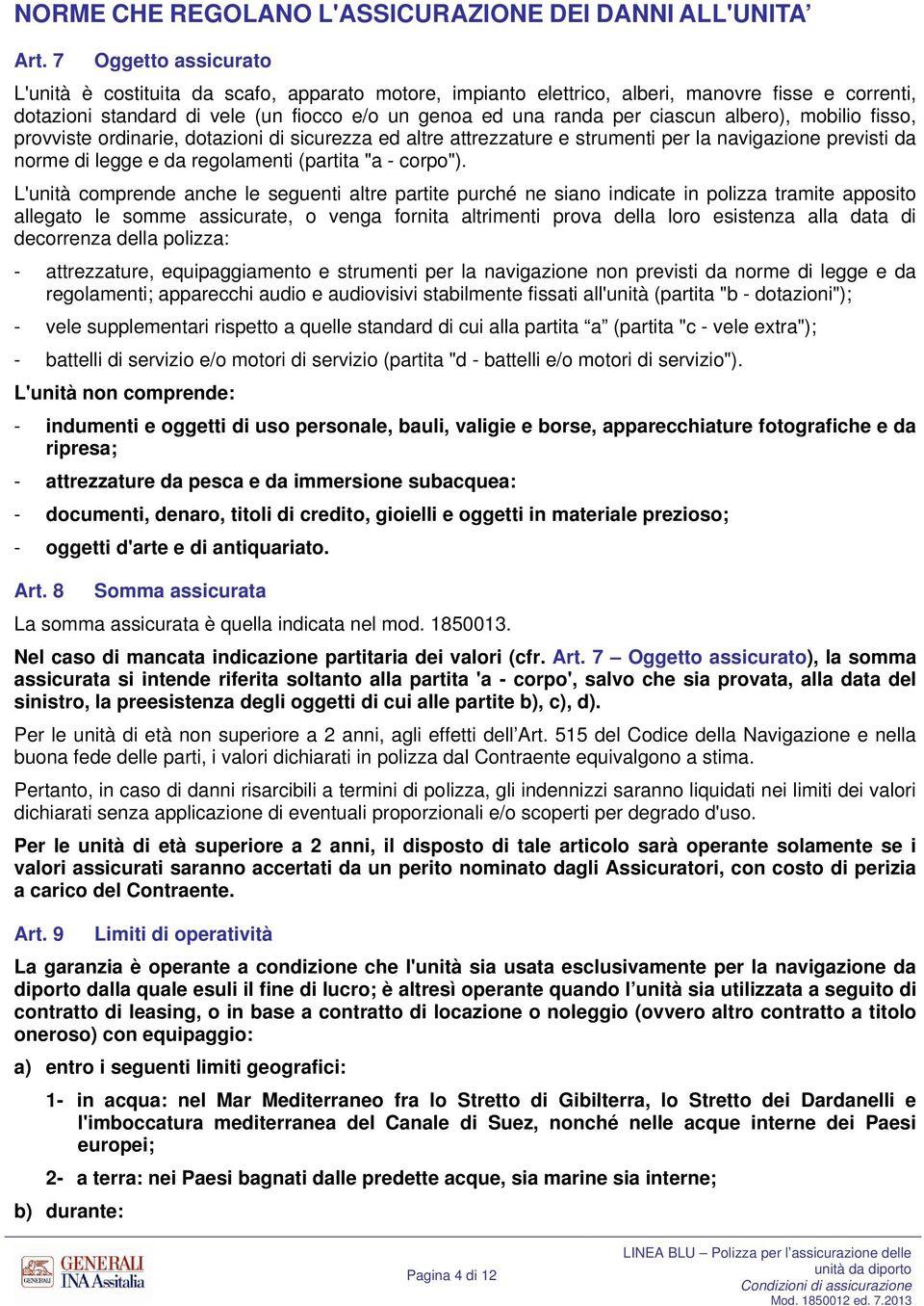 albero), mobilio fisso, provviste ordinarie, dotazioni di sicurezza ed altre attrezzature e strumenti per la navigazione previsti da norme di legge e da regolamenti (partita "a - corpo").