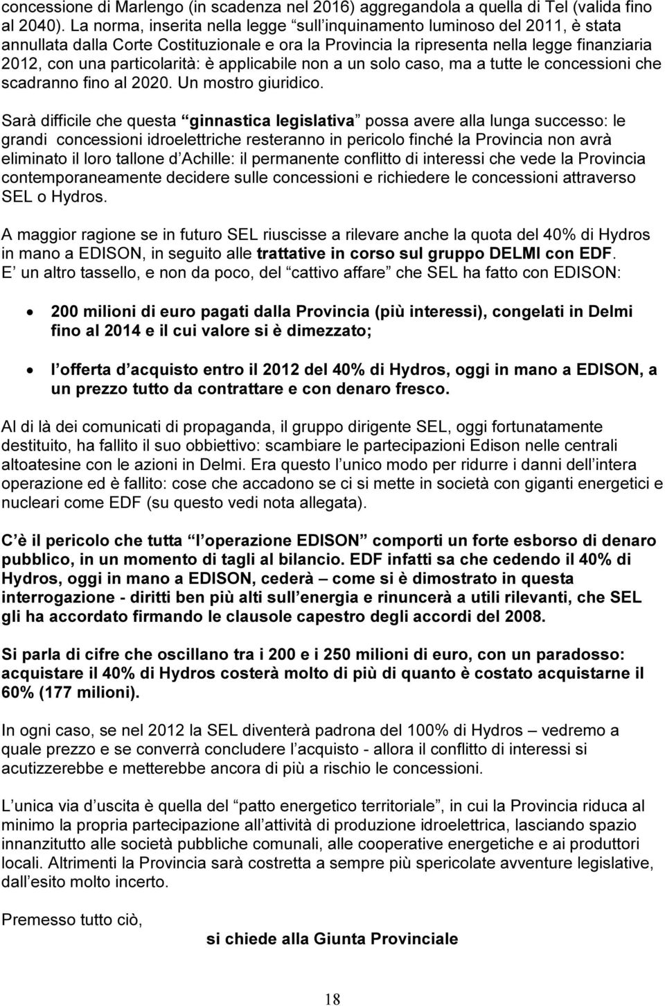 è applicabile non a un solo caso, ma a tutte le concessioni che scadranno fino al 2020. Un mostro giuridico.