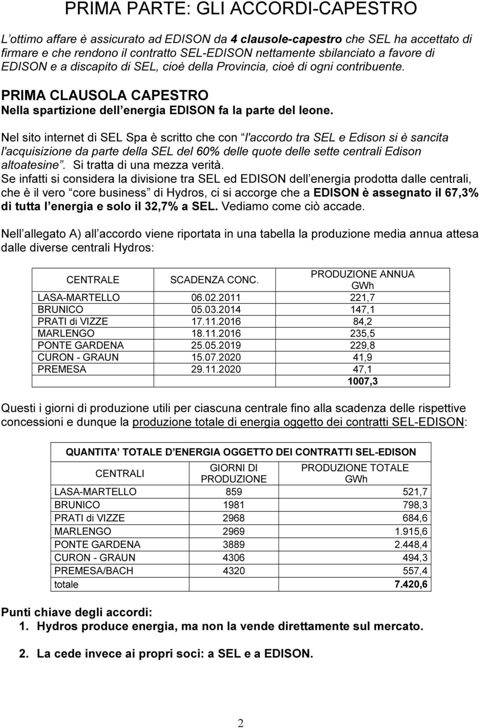 Nel sito internet di SEL Spa è scritto che con l'accordo tra SEL e Edison si è sancita l'acquisizione da parte della SEL del 60% delle quote delle sette centrali Edison altoatesine.