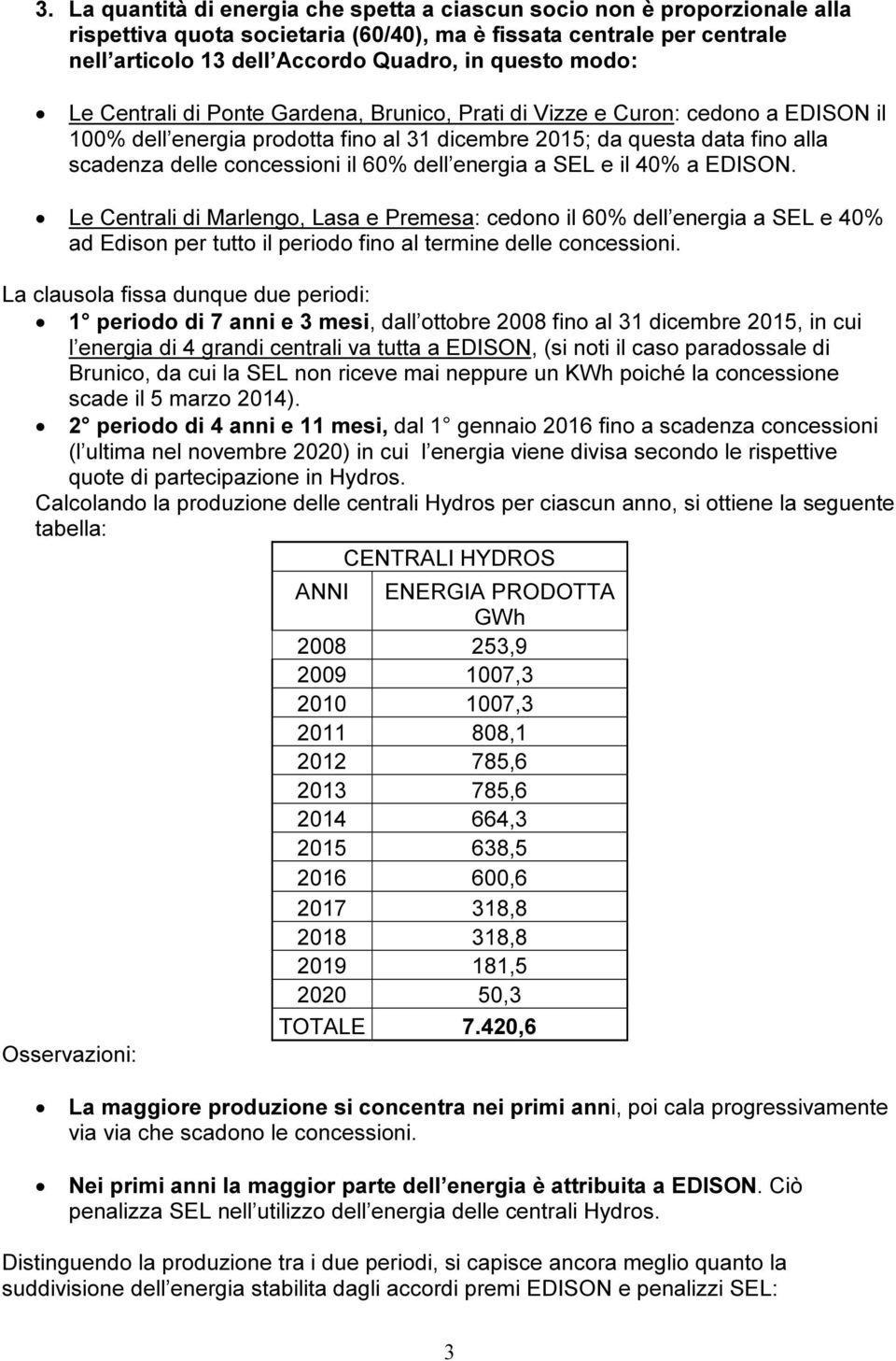 dell energia a SEL e il 40% a EDISON. Le Centrali di Marlengo, Lasa e Premesa: cedono il 60% dell energia a SEL e 40% ad Edison per tutto il periodo fino al termine delle concessioni.