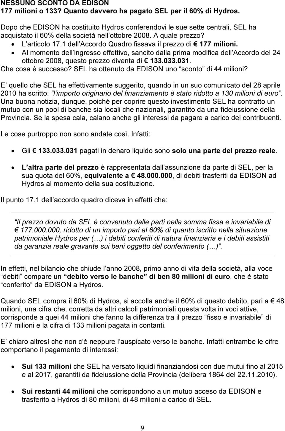 1 dell Accordo Quadro fissava il prezzo di 177 milioni. Al momento dell ingresso effettivo, sancito dalla prima modifica dell Accordo del 24 ottobre 2008, questo prezzo diventa di 133.033.031.