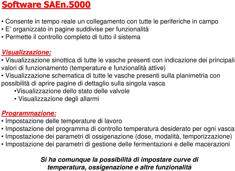 Visualizzazione sinottica di tutte le vasche presenti con indicazione dei principali valori di funzionamento (temperature e funzionalità attive) Visualizzazione schematica di tutte le vasche presenti