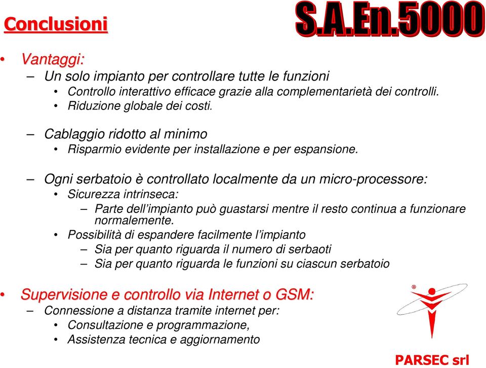 Ogni serbatoio è controllato localmente da un micro-processore: Sicurezza intrinseca: Parte dell impianto può guastarsi mentre il resto continua a funzionare normalemente.