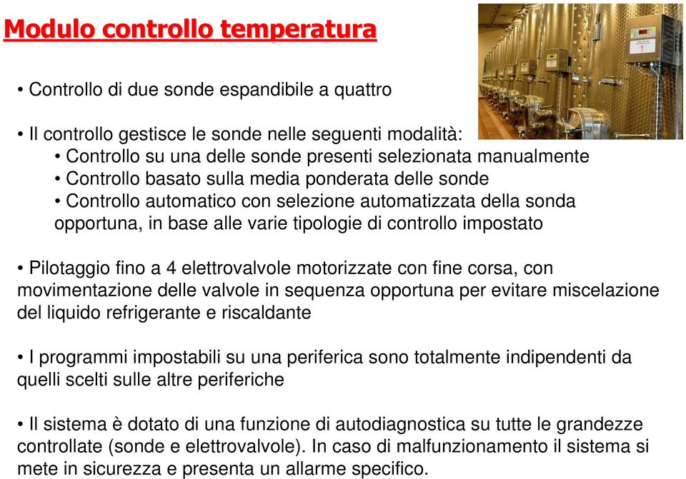 elettrovalvole motorizzate con fine corsa, con movimentazione delle valvole in sequenza opportuna per evitare miscelazione del liquido refrigerante e riscaldante I programmi impostabili su una